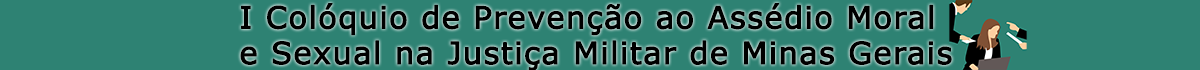 I Colóquio de Prevenção ao Assédio Moral e Sexual na Justiça Militar de Minas Gerais