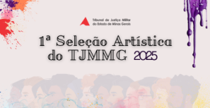 A imagem reproduz a identidade visual da 1ª Seleção Artística do TJMMG, que tem um fundo com a imagem ilustrada de diversas pessoas e detalhes de tinta nas cores vermelho, rosa, laranja e roxo. No topo há a logomarca do Tribunal de Justiça Militar do Estado de Minas Gerais, composto por o triângulo da bandeira de Minas Gerais estilizado e o nome do órgão por extenso