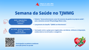 A imagem mostra o cartaz da Semana da Saúde. Nele está escrito: Tribunal de Justiça Militar do Estado de Minas Gerais. Semana da Saúde no TJMMG. Dia 6 de abril, segunda-feira, dezesseis horas às dezessete e trinta, no auditório. Palestra “Autoconhecimento como ferramenta de gestão da própria saúde”, com a tenente-coronel psicóloga PM Eliene Lima, e lançamento do desafio “TJMMG em Movimento”. Dias 9 e 10 de abril, quinta e sexta-feira, das treze às dezoito horas, vacinação contra gripe, no hall do auditório do TJMMG. A imagem, com tons na cor azul, mostra a escrita ao centro e, à esquerda, um coração vermelho, com a silhueta de uma pessoa, na cor verde, correndo.