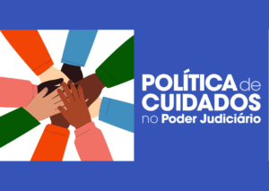 A imagem mostra a capa da Política de Cuidados do CNJ. Nela está escrito: "Política de Cuidados no Poder Judiciário". Metade da imagem, à esquerda, possui fundo branco com uma ilustração de várias mãos de pessoas sobrepostas no centro. A outra metade, à direita, possui fundo azul com o texto escrito em branco.