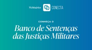 A imagem mostra a capa do Webinário Conecta. Nela está escrito: Webinários conecta. Conheça o Banco de Sentenças das Justiças Militares. A imagem possui fundo em degradê, com tons de verde-água à esquerda, e azul-escuro à direita. Ao centro, está o texto com letras na cor branca.